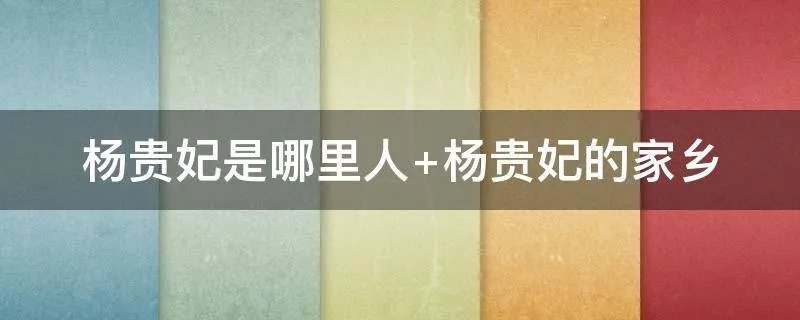 杨贵妃是哪里人 杨贵妃的家乡