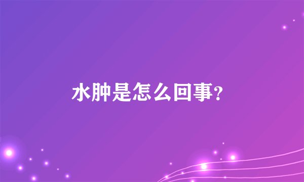 水肿是怎么回事？