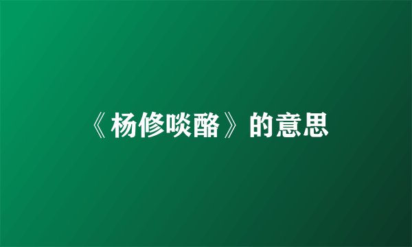 《杨修啖酪》的意思