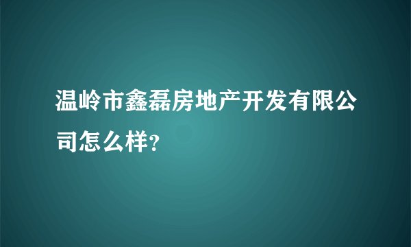 温岭市鑫磊房地产开发有限公司怎么样？