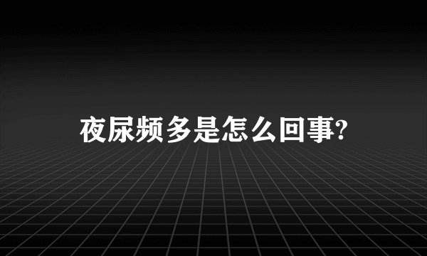 夜尿频多是怎么回事?