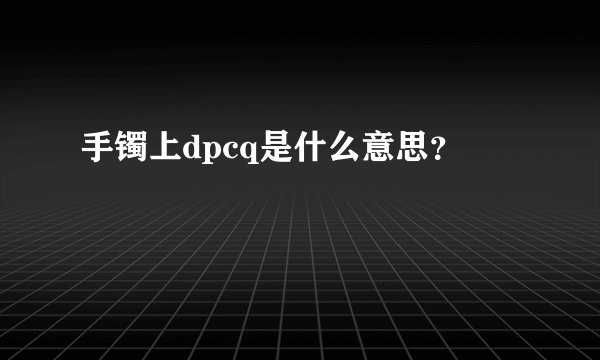 手镯上dpcq是什么意思？