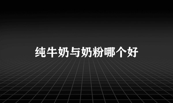 纯牛奶与奶粉哪个好