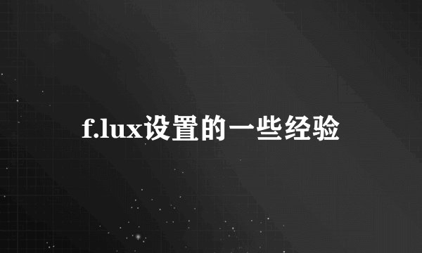 f.lux设置的一些经验