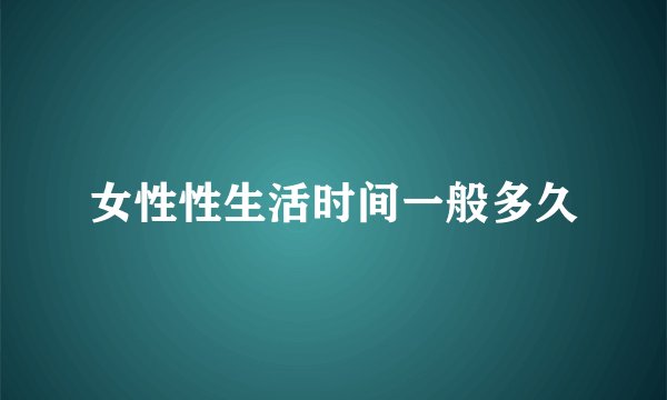 女性性生活时间一般多久