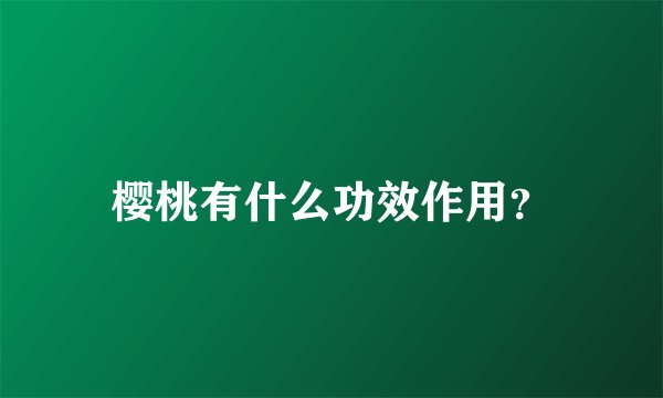 樱桃有什么功效作用？