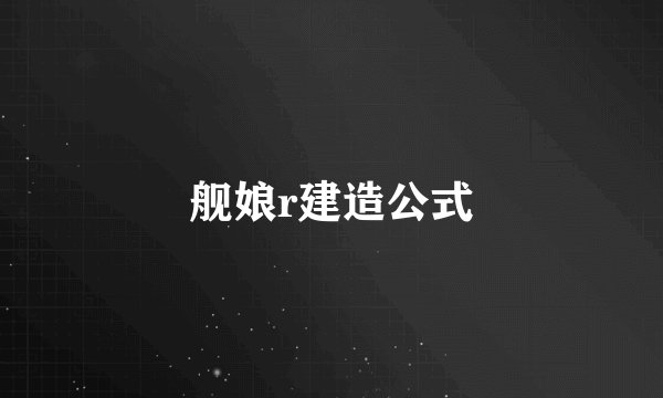 舰娘r建造公式
