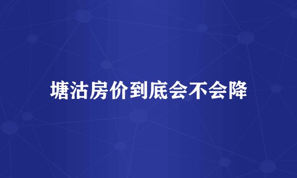 塘沽房价到底会不会降