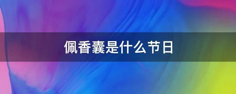 佩香囊是什么节日