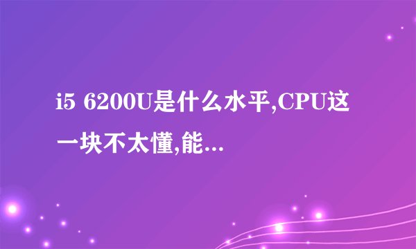 i5 6200U是什么水平,CPU这一块不太懂,能给我讲讲吗?