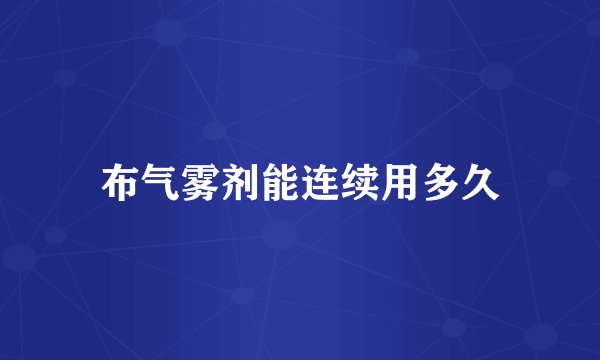 布气雾剂能连续用多久