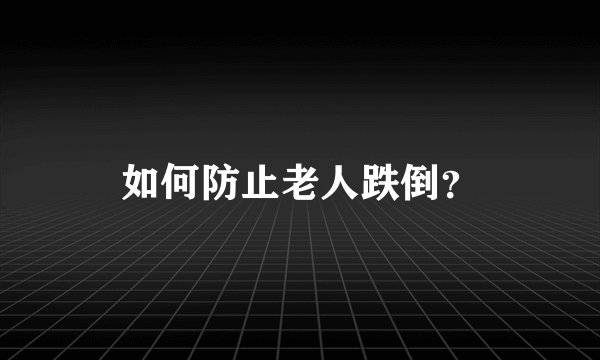 如何防止老人跌倒？