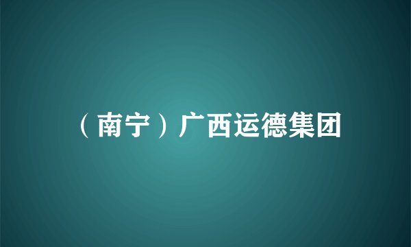 （南宁）广西运德集团