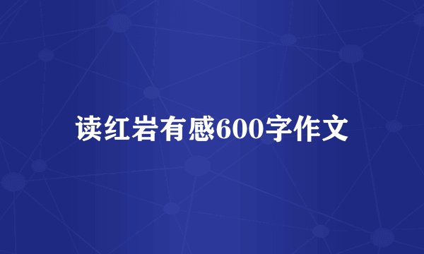 读红岩有感600字作文