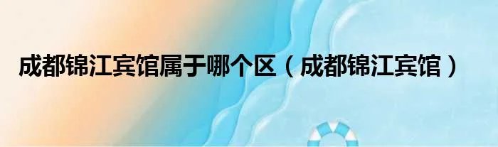 成都锦江宾馆属于哪个区（成都锦江宾馆）