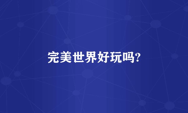 完美世界好玩吗?