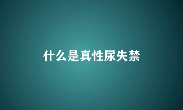 什么是真性尿失禁