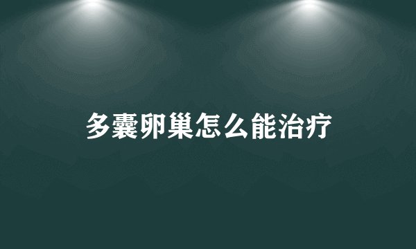 多囊卵巢怎么能治疗