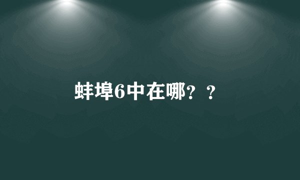 蚌埠6中在哪？？