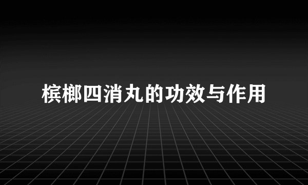 槟榔四消丸的功效与作用