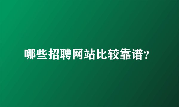 哪些招聘网站比较靠谱？