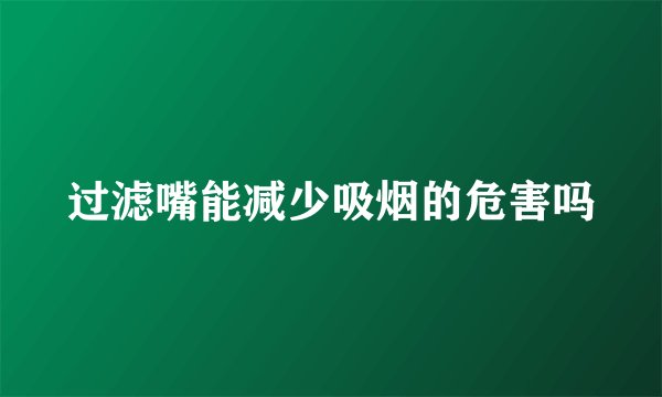 过滤嘴能减少吸烟的危害吗