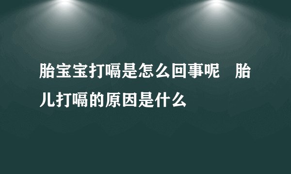 胎宝宝打嗝是怎么回事呢   胎儿打嗝的原因是什么