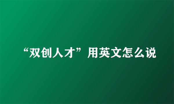 “双创人才”用英文怎么说
