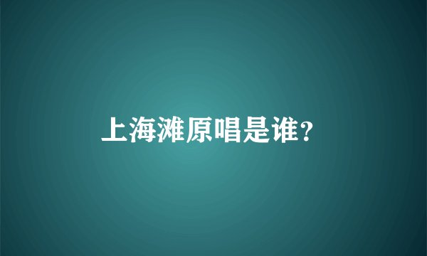 上海滩原唱是谁？