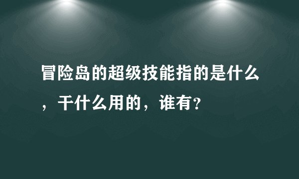 冒险岛的超级技能指的是什么，干什么用的，谁有？