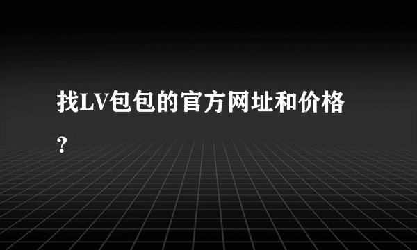 找LV包包的官方网址和价格？