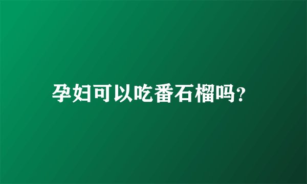 孕妇可以吃番石榴吗？