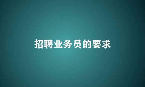 招聘业务员的要求