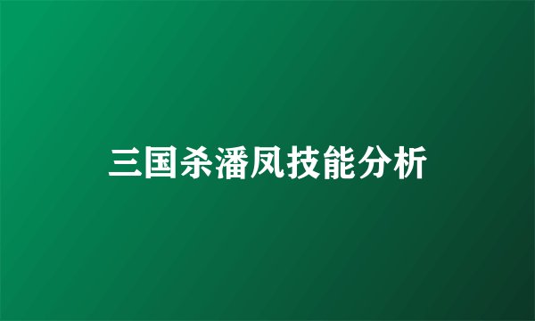 三国杀潘凤技能分析