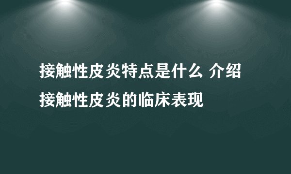 接触性皮炎特点是什么 介绍接触性皮炎的临床表现