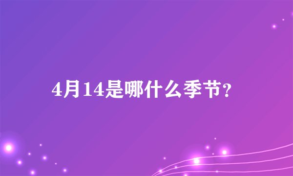 4月14是哪什么季节?