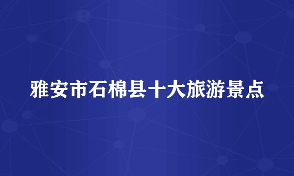 雅安市石棉县十大旅游景点
