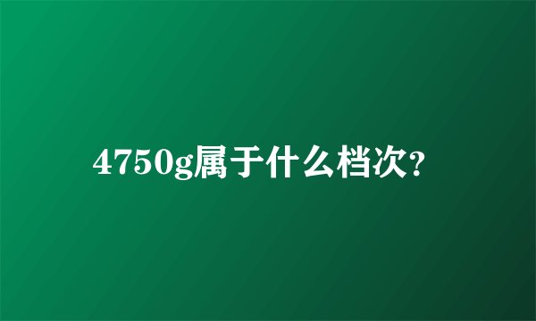 4750g属于什么档次？