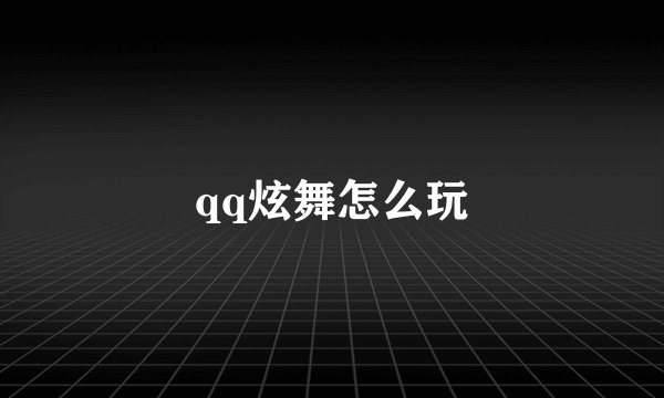 qq炫舞怎么玩