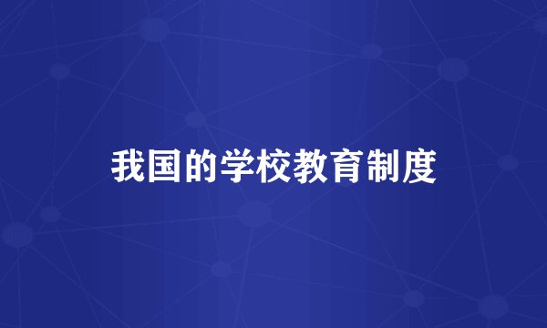 我国的学校教育制度