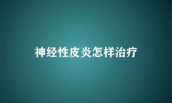 神经性皮炎怎样治疗