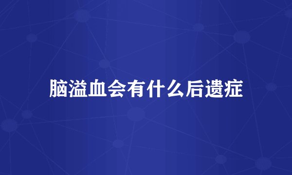 脑溢血会有什么后遗症