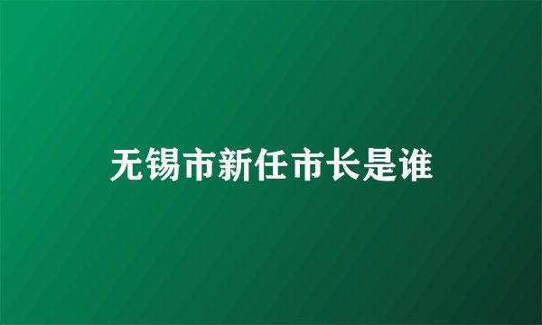 无锡市新任市长是谁