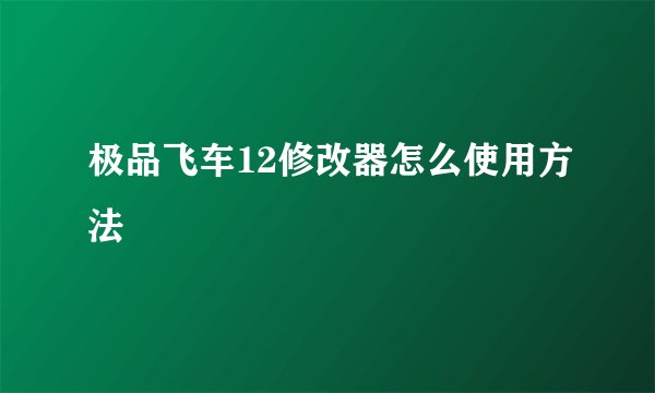 极品飞车12修改器怎么使用方法