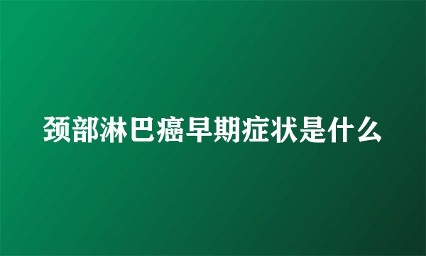 颈部淋巴癌早期症状是什么