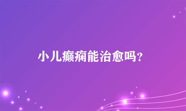 小儿癫痫能治愈吗？