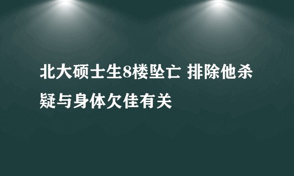 北大硕士生8楼坠亡 排除他杀疑与身体欠佳有关