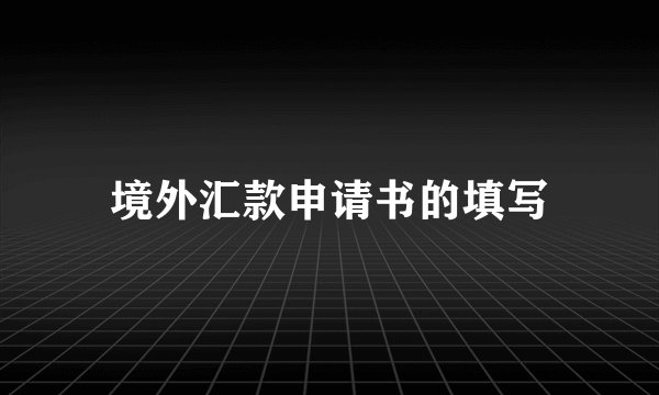 境外汇款申请书的填写