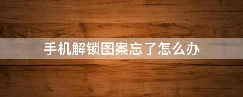 手机解锁图案忘了怎么办