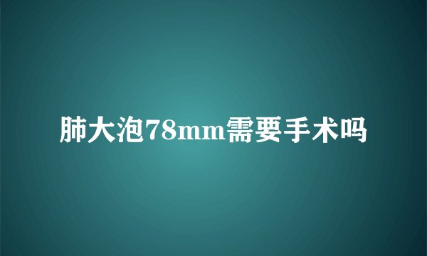 肺大泡78mm需要手术吗